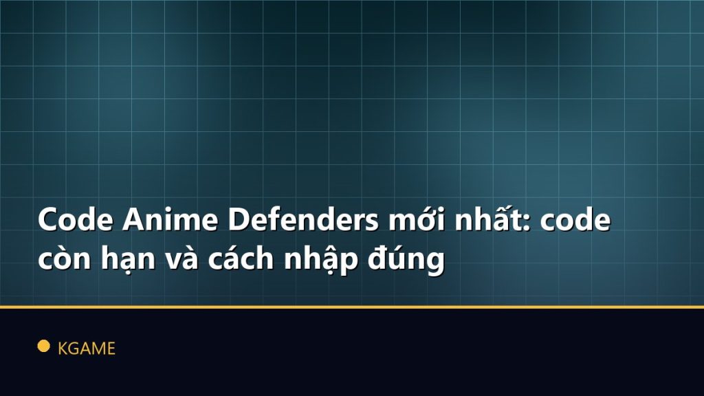 Code Anime Defenders mới nhất: code còn hạn và cách nhập đúng