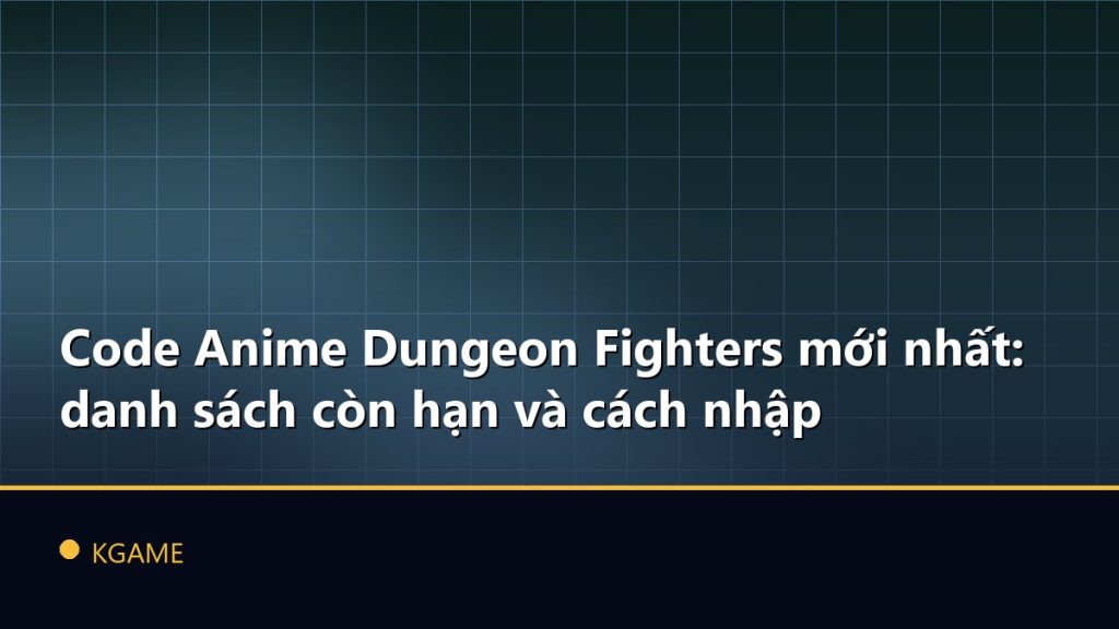 Code Anime Dungeon Fighters mới nhất: danh sách còn hạn và cách nhập