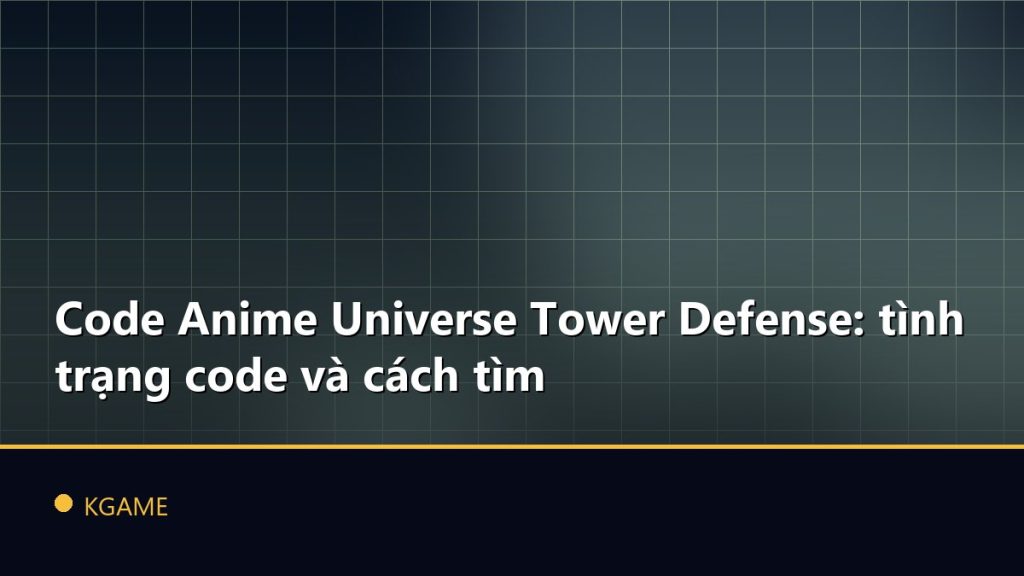 Code Anime Universe Tower Defense: tình trạng code và cách tìm