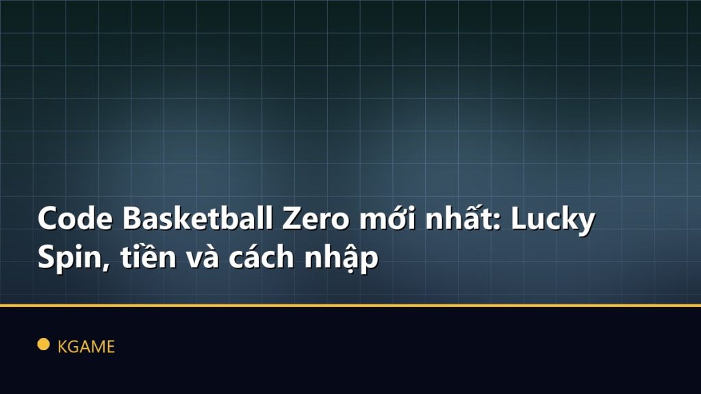 Code Basketball Zero mới nhất: Lucky Spin, tiền và cách nhập