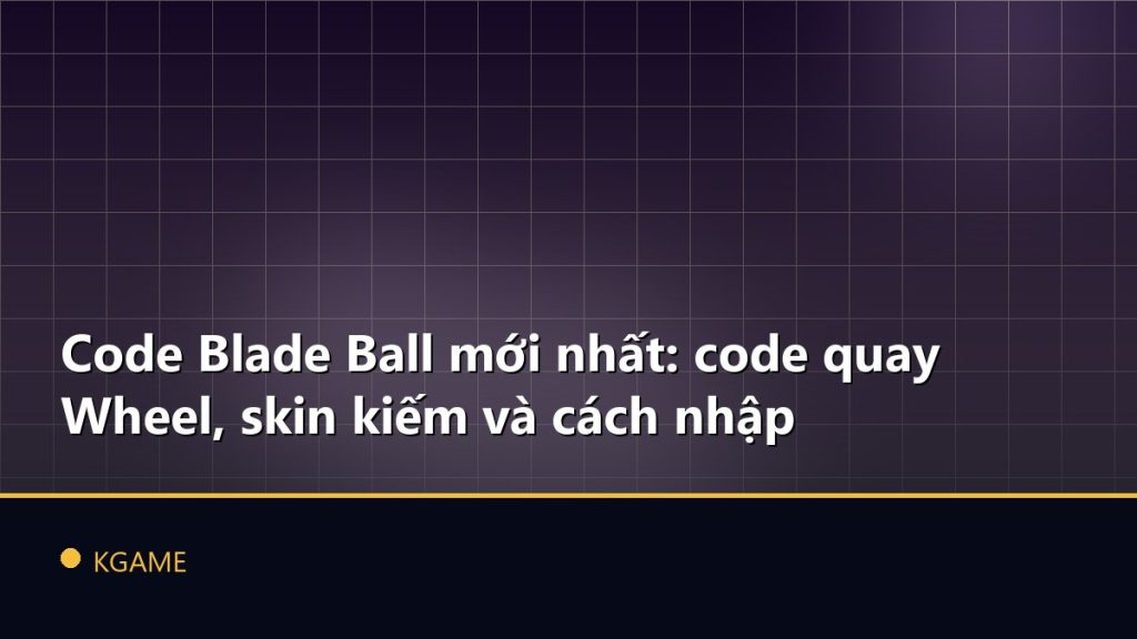 Code Blade Ball mới nhất: code quay Wheel, skin kiếm và cách nhập