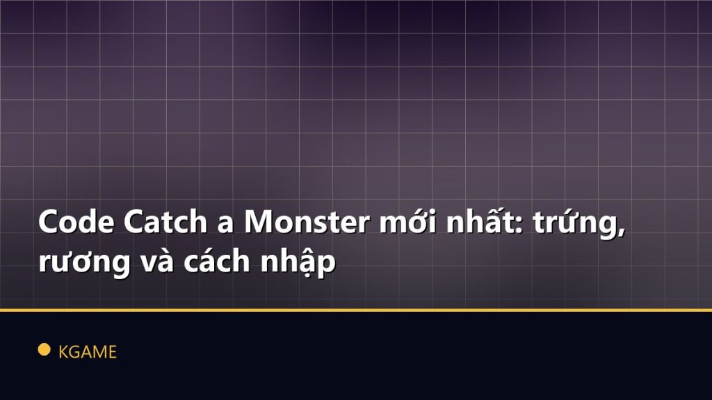 Code Catch a Monster mới nhất: trứng, rương và cách nhập