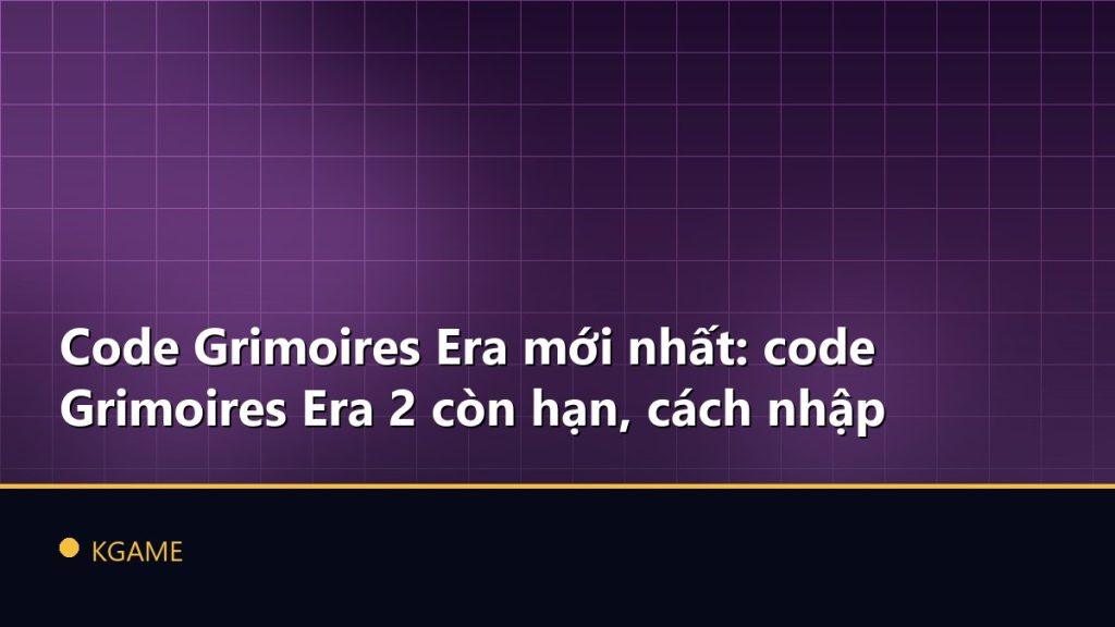 Code Grimoires Era mới nhất: code Grimoires Era 2 còn hạn, cách nhập