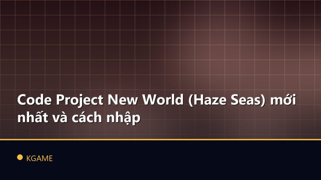 Code Project New World (Haze Seas) mới nhất và cách nhập