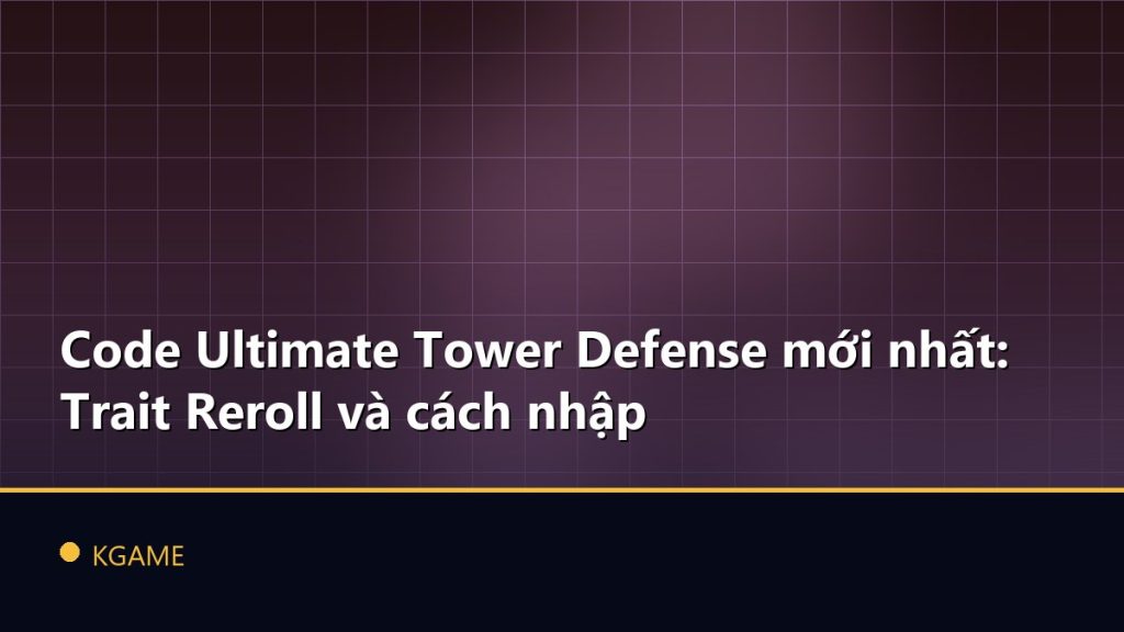 Code Ultimate Tower Defense mới nhất: Trait Reroll và cách nhập