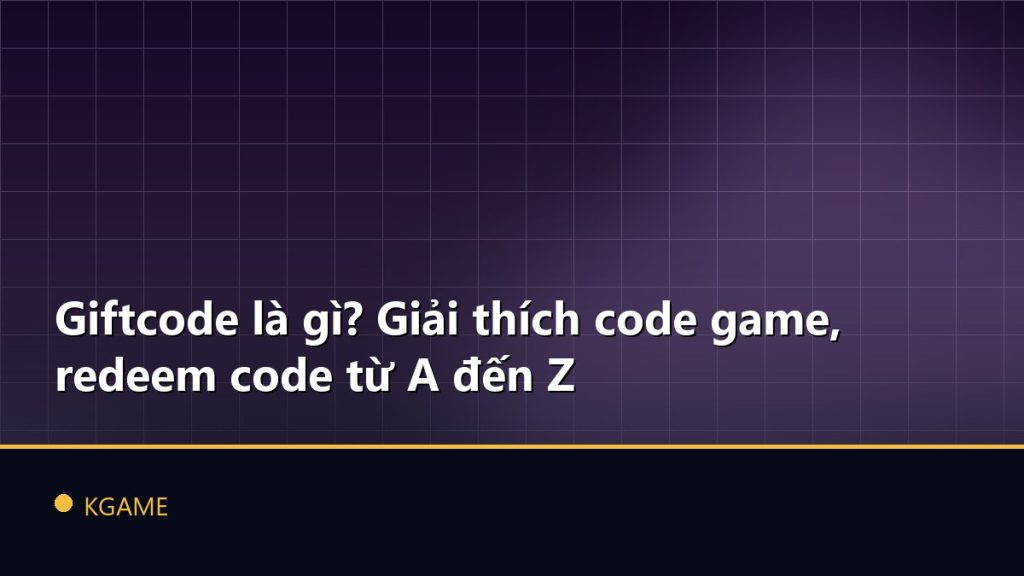 Giftcode là gì? Giải thích code game, redeem code từ A đến Z