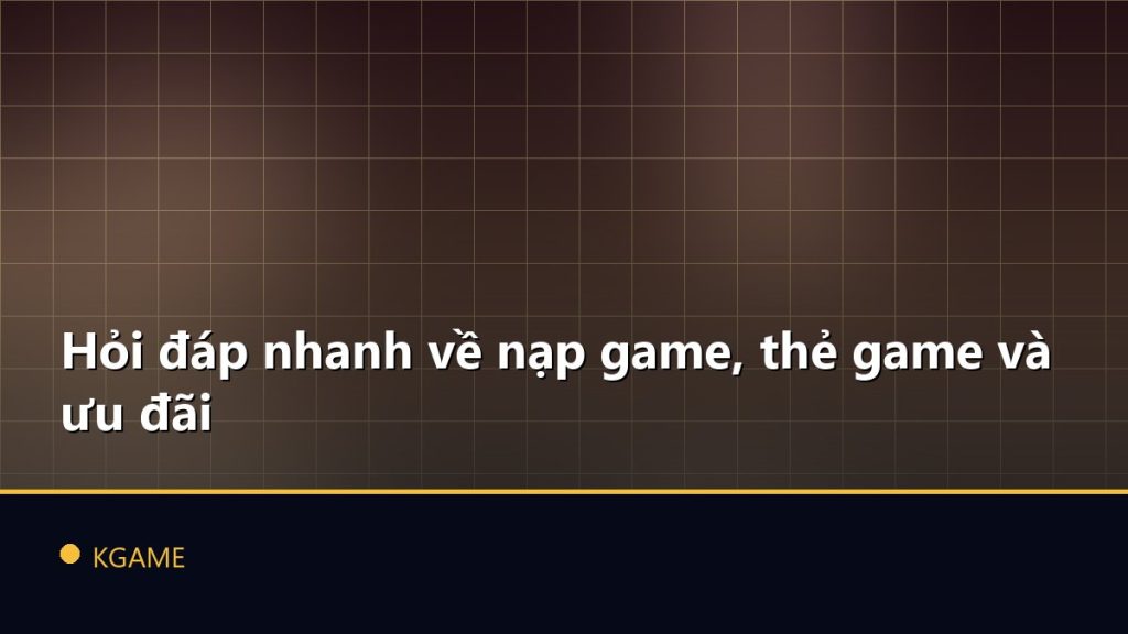 Hỏi đáp nhanh về nạp game, thẻ game và ưu đãi